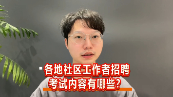 各地社区工作者招聘考试内容有哪些？